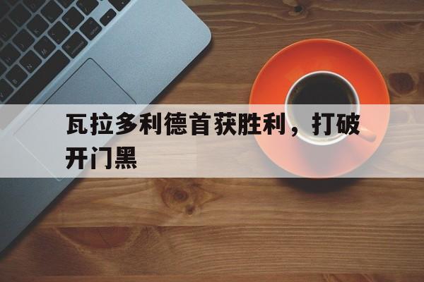 瓦拉多利德首获胜利，打破开门黑